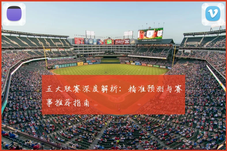 五大联赛深度解析：精准预测与赛事推荐指南